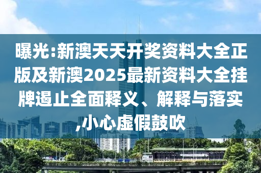 曝光:新澳天天開獎(jiǎng)資料大全正版及新澳2025最新資料大全掛牌遏止全面釋義、解釋與落實(shí),小心虛假鼓吹